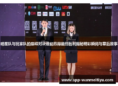 明星队与玩家队的巅峰对决谁能赢得最终胜利揭秘精彩瞬间与幕后故事