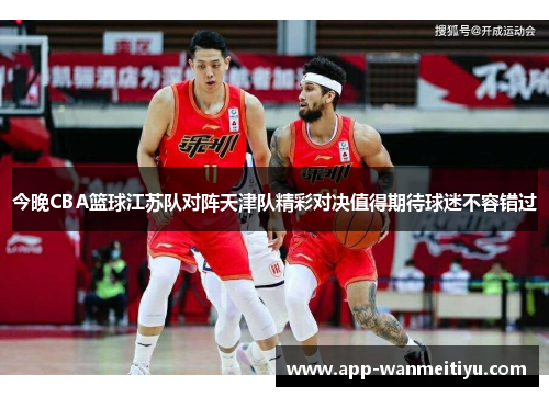 今晚CBA篮球江苏队对阵天津队精彩对决值得期待球迷不容错过